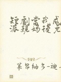 短剧当我成了反派亲妈后免费观看