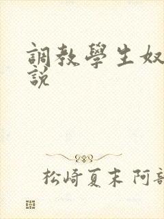 调教学生奴隶小说