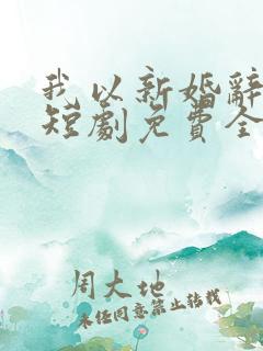 我以新婚辞旧爱短剧免费全集