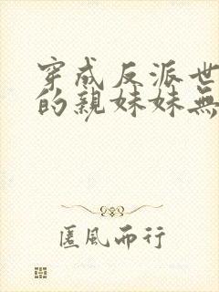 穿成反派世子爷的亲妹妹无弹窗免费阅读