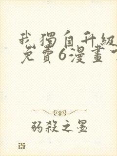 我独自升级漫画免费6漫画下拉式