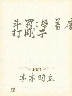 斗罗:带着唐三打刚子