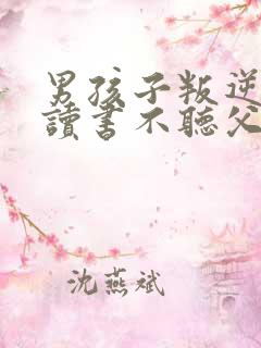 男孩子叛逆不想读书不听父母话