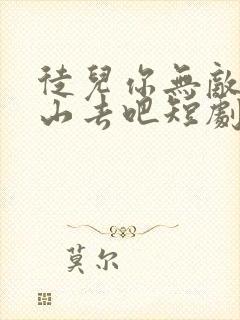 徒儿你无敌了下山去吧短剧免费观看下载