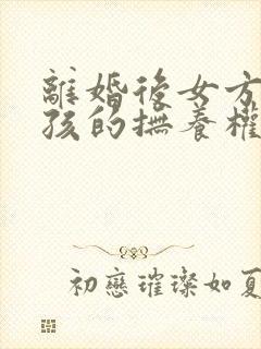 离婚后女方要小孩的抚养权