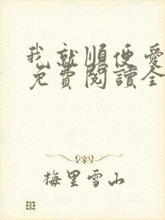 我就顺便爱了你免费阅读全文