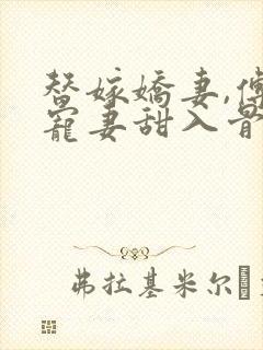 替嫁娇妻,傅爷宠妻甜入骨