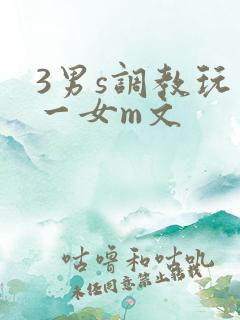 3男s调教玩弄一女m文