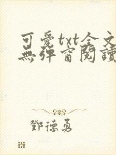 可爱txt全文无弹窗阅读笔趣阁