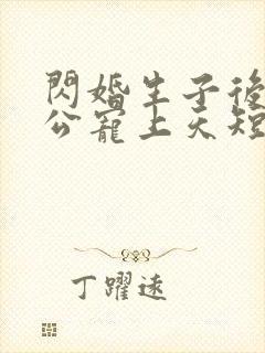 闪婚生子后被老公宠上天短剧全集免费观看