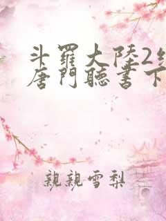 斗罗大陆2绝世唐门听书下载