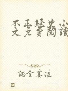 不正经史小说全文免费阅读无弹窗