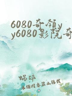 6080奇领yy6080影院奇领在线观看传家