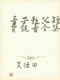 看子教父短剧免费观看全集完整版