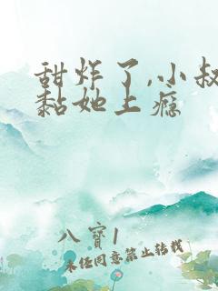 甜炸了,小叔叔黏她上瘾