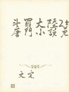 斗罗大陆2绝世唐门小说免费读