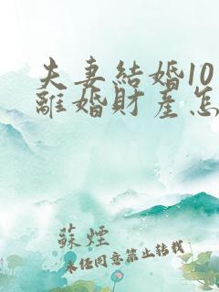 夫妻结婚10年离婚财产怎么分配