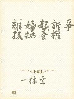 离婚起诉争取小孩抚养权