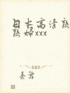 日本高清熟妇老熟妇xxx