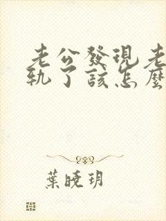 老公发现老婆出轨了该怎么办