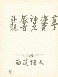 斗厌神漫画在线观看免费下拉