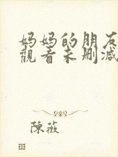 妈妈的朋友在线观看未删减版