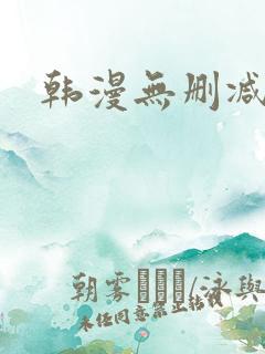 韩漫无删减在线