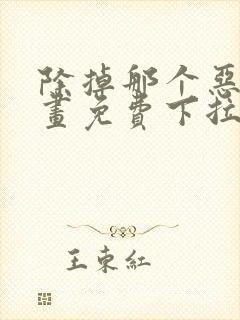 除掉那个恶女漫画免费下拉式漫画