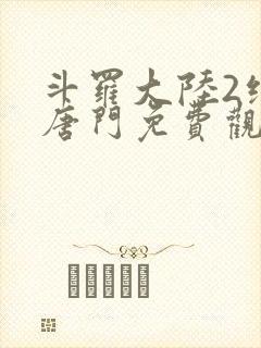 斗罗大陆2绝世唐门免费观看下拉式