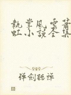 执掌风云萧峥陈虹小说全集免费免费阅读