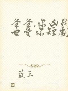 爸爸,你凶我我也爱你短剧