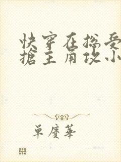 快穿在总受文里抢主角攻小说