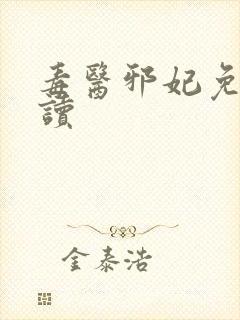 毒医邪妃免费阅读