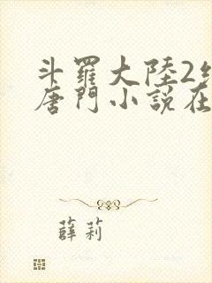 斗罗大陆2绝世唐门小说在线阅读