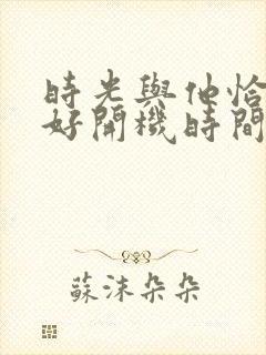 时光与他恰是正好开机时间