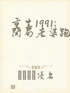 重生1991:开局老婆跑了小说全文阅读