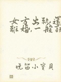 女方出轨还起诉离婚,一般该怎么判?