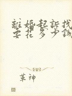 离婚起诉找律师要花多少钱