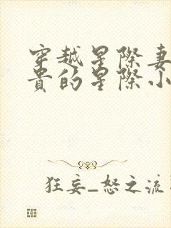 穿越星际妻荣夫贵的星际小说