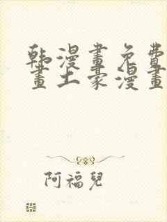 韩漫画免费读漫画土豪漫画