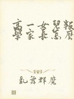 高一女儿叛逆厌学家长怎么办