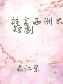 谁言西洲不知意 短剧