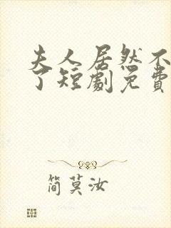 夫人居然不作妖了短剧免费观看