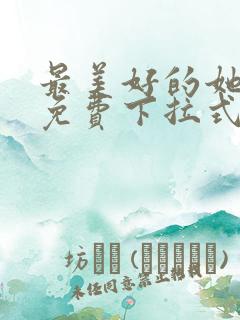 最美好的她漫画免费下拉式