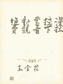 绝对掌控漫画免费观看下拉式六漫画