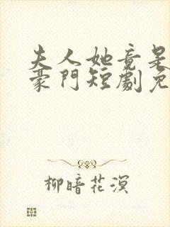 夫人她竟是顶级豪门短剧免费观看