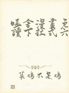 哑舍漫画免费阅读下拉式六漫画