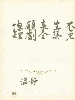 但愿来生不相逢短剧全集免费观看