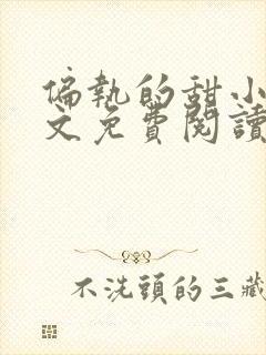 偏执的甜小说全文免费阅读无弹窗