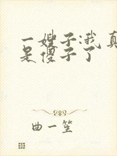 一嫂子:我真不是傻子了